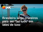 Brasileira larga vida em cruzeiros para ser 'faz-tudo' em iates de luxo pelo mundo: 'Muito rentável'