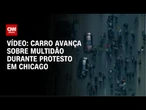 Vídeo: Carro avança sobre multidão durante protesto em Chicago | CNN BRASIL