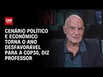 Cenário político e econômico torna o ano desfavorável para a COP30, diz especialista | WW