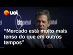 Mercado está mais tenso do que no passado e tem ‘dedo no gatilho’, diz Haddad: 'Querem especular'