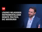 Líderes religiosos instrumentalizam debate político, diz sociólogo | WW Especial