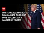 Análise: Em baixa, Trump tenta prestígio internacional durante a Copa do Mundo | CNN 360º