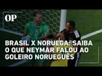 O que Neymar disse ao goleiro da Noruega durante jogo da Copa