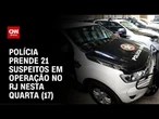 Operação da Polícia Civil no RJ prende 21 suspeitos | CNN NOVO DIA