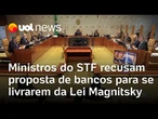 Ministros do STF recusam proposta de bancos para transferirem contas e se livrarem da Magnitsky