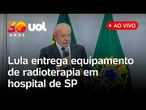 Lula fala ao vivo e entrega equipamento de radioterapia no Hospital Santa Marcelina, em SP; assista