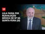 Lula passa por reavaliação médica em SP na quinta-feira (19) | CNN NOVO DIA