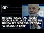 Direita reage nas redes sociais à fala de Lula sobre nunca ter sido esquerdista: "A máscara caiu"