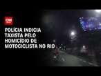 Polícia indicia taxista pelo homicídio de motociclista no Rio de Janeiro | LIVE CNN