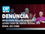 Papa Leão XIV não foi omisso e levou caso de abuso sexual até Roma, diz CNBB l O POVO News