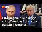 Trump e Putin: EUA negam que o diálogo entre presidentes seja considerado traição à Ucrânia