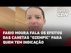 Fabio Moura fala os efeitos das canetas para diabetes "Ozempic" para quem tem indicação