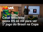 Casal brasileiro gasta R$ 46 mil para ver 1º jogo do Brasil na Copa: 'Ingresso custou R$ 19 mil'