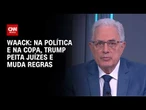 Waack: Trump peita juízes e muda regras na política e na Copa | WW