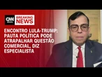 Pauta política pode atrapalhar questão comercial em encontro Lula-Trump, diz especialista | CNN BBR