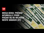Mega-Sena 2920: Loteria acumula e pode pagar R$ 80 milhões no sábado (27) | AGORA CNN