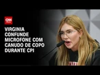 Virginia confunde microfone com canudo de copo durante CPI; veja momento | CNN BRASIL
