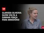 Clarissa Oliveira: Gleisi volta a ganhar força para ministério | LIVE CNN