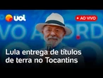 Lula entrega títulos de regularização de terras e anuncia reforma agrária no Tocantins; ao vivo