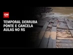 Frente fria: Temporal derruba ponte e cancela aulas em municípios do RS | LIVE CNN