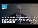 Assista agora: Alexandre de Moraes vota para condenar Eduardo Bolsonaro por coação