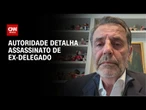 Secretário Executivo de Segurança detalha assassinato de ex-delegado pelo PCC | CNN NOVO DIA