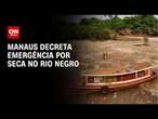 Manaus decreta emergência por seca no rio Negro | BASTIDORES CNN