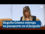 Begoña Gómez lleva su pasaporte a los juzgados de Plaza de Castilla