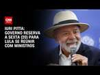 Iuri Pita: Governo reserva a sexta (20) para Lula se reunir com ministros | CNN 360º