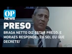Braga Netto diz: "Estou preso"; Moraes responde: "Eu que decretei" l O POVO News