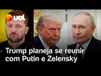 Trump planeja se encontrar com Putin e Zelensky 'muito em breve' para tratar do cessar-fogo
