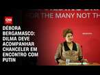 Débora Bergamasco: Dilma deve acompanhar chanceler em encontro com Putin | BASTIDORES CNN