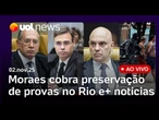 Moraes cobra preservação de provas após operação no Rio; pesquisa Quaest e últimas notícias ao vivo