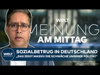 MEINE MEINUNG: Sozialbetrug in Deutschland! "Das zeigt massiv die Schwäche unserer Politik!"