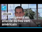 Ukraine : les Européens prêts à offrir des garanties de sécurité, en attente du feu vert américain