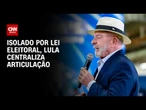 Eleições 2026: Lula centraliza articulação após ficar isolado por lei eleitoral; entenda | HORA H