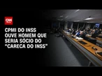 CPMI ouve nome apontado como intermediário do "Careca do INSS" | CNN NOVO DIA