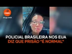 É normal, diz policial brasileira nos EUA sobre operação que prendeu trans