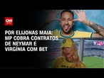 Ministério Público cobra contratos de Neymar e Virgínia com bet | LIVE CNN