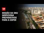 Missão da ONU inspeciona preparativos para a COP30 | CNN NOVO DIA