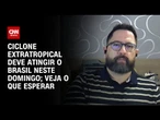 Ciclone extratropical: especialista explica impacto em regiões do Brasil | AGORA CNN