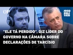 "Ele tá perdido", diz líder do governo na Câmara sobre declarações de Tarcísio sobre o partido