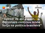 Ato foi menor, mas Bolsonaro continua sendo um agente político muito importante | Letícia Casado