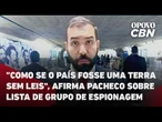"Como se o País fosse uma terra sem leis", afirma Pacheco sobre lista de grupo de espionagem