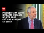 Cúpula da COP30 garante conferência em Belém e nega mudança de cidade | BASTIDORES CNN