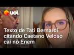 Texto de Tati Bernardi citando Caetano Veloso cai no Enem, e cantor reage: ‘Maravilha’