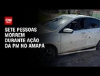 Sete pessoas são mortas em carro durante ação da PM no Amapá | BASTIDORES CNN