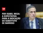Análise: A expectativa para a indicação do substituto de Barroso | AGORA CNN