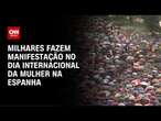 Em Madri milhares fazem manifestação no Dia Internacional da Mulher | AGORA CNN