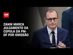 Zanin marca para agosto julgamento de cúpula da PMDF por omissão no 8/1 | CNN 360